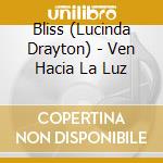 Bliss (Lucinda Drayton) - Ven Hacia La Luz cd musicale di Bliss (Lucinda Drayton)