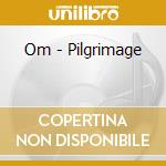 Om - Pilgrimage cd