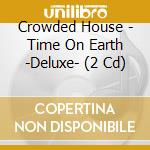 Crowded House - Time On Earth -Deluxe- (2 Cd) cd musicale di Crowded House