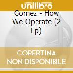 Gomez - How We Operate (2 Lp)