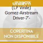 (LP Vinile) Gomez-Airstream Driver-7'- vinile