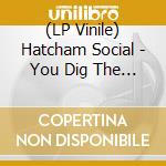 (LP Vinile) Hatcham Social - You Dig The Tunnel I'Ll Hide The Soil vinile