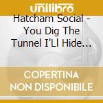 Hatcham Social - You Dig The Tunnel I'Ll Hide The Soil cd