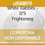White Rabbits - It'S Frightening cd musicale di White Rabbits