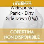 Widespread Panic - Dirty Side Down (Dig) cd musicale di Widespread Panic