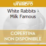 White Rabbits - Milk Famous cd musicale di White Rabbits