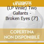 (LP Vinile) Two Gallants - Broken Eyes (7') vinile