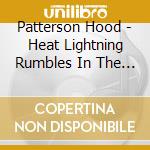 Patterson Hood - Heat Lightning Rumbles In The Distance cd musicale di Patterson Hood
