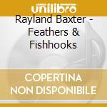 Rayland Baxter - Feathers & Fishhooks cd musicale di Rayland Baxter