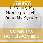 (LP Vinile) My Morning Jacket - Outta My System lp vinile di My Morning Jacket