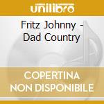 Fritz Johnny - Dad Country cd musicale di Fritz Johnny