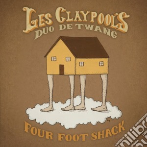 Les Claypool's Duo De Twang - Four Foot Shack cd musicale di Les claypool s duo d