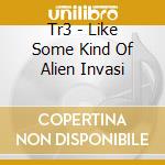 Tr3 - Like Some Kind Of Alien Invasi cd