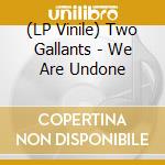 (LP Vinile) Two Gallants - We Are Undone vinile