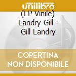 (LP Vinile) Landry Gill - Gill Landry lp vinile di Landry Gill