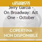Jerry Garcia - On Broadway: Act One - October cd