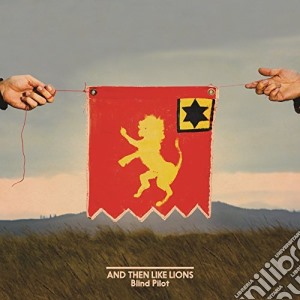 Blind Pilot - And Then Like Lions cd musicale di Blind Pilot