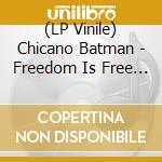 (LP Vinile) Chicano Batman - Freedom Is Free (12
