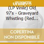 (LP Vinile) Old 97's - Graveyard Whistling (Red Vinyl) lp vinile di Old 97's