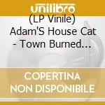 (LP Vinile) Adam'S House Cat - Town Burned Down lp vinile di Adam'S House Cat