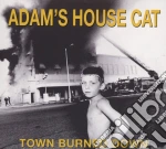 Adam'S House Cat - Town Burned Down cd