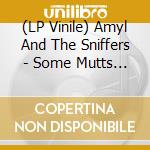 (LP Vinile) Amyl And The Sniffers - Some Mutts B/W Cup Of Destiny (7