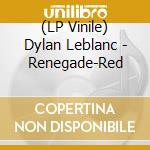 (LP Vinile) Dylan Leblanc - Renegade-Red vinile