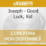 Joseph - Good Luck, Kid cd