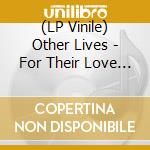 (LP Vinile) Other Lives - For Their Love [Lp] (Clear Vinyl, Alternate Version Of Cover Art, Limited To 2000) vinile