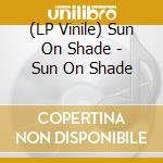 (LP Vinile) Sun On Shade - Sun On Shade vinile