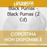 Black Pumas - Black Pumas (2 Cd) cd musicale