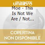 Moe - This Is Not We Are / Not Normal cd