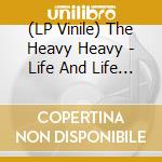 (LP Vinile) The Heavy Heavy - Life And Life Only vinile