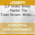 (LP Vinile) Ween - Paintin The Town Brown: Ween Live 1990-1998 (3 Lp) vinile