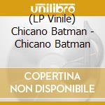 (LP Vinile) Chicano Batman - Chicano Batman vinile