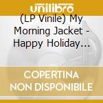 (LP Vinile) My Morning Jacket - Happy Holiday (Rsd Black Friday 2023) vinile