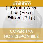 (LP Vinile) Ween - Pod (Fuscus Edition) (2 Lp) vinile
