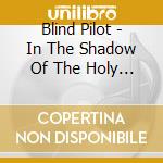 Blind Pilot - In The Shadow Of The Holy Mountain cd