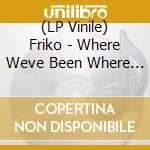 (LP Vinile) Friko - Where Weve Been Where We Go From He vinile