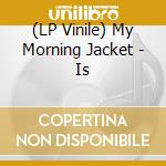(LP Vinile) My Morning Jacket - Is vinile