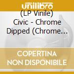 (LP Vinile) Civic - Chrome Dipped (Chrome Silver Vinyl) vinile