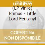 (LP Vinile) Primus - Little Lord Fentanyl vinile