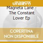 Magneta Lane - The Constant Lover Ep cd musicale