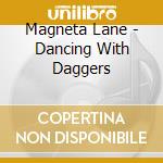 Magneta Lane - Dancing With Daggers cd musicale di Magneta Lane