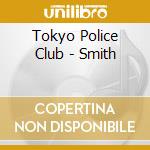 Tokyo Police Club - Smith cd musicale di Tokyo Police Club