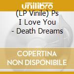 (LP Vinile) Ps I Love You - Death Dreams