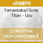 Yamantaka//Sonic Titan - Uzu cd musicale di Yamantaka//Sonic Titan