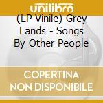 (LP Vinile) Grey Lands - Songs By Other People