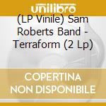 (LP Vinile) Sam Roberts Band - Terraform (2 Lp) vinile