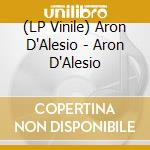 (LP Vinile) Aron D'Alesio - Aron D'Alesio lp vinile di Aron D'Alesio
